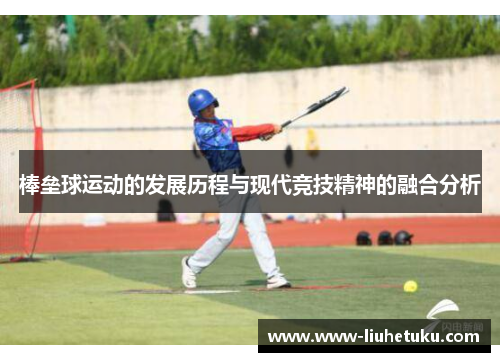 棒垒球运动的发展历程与现代竞技精神的融合分析