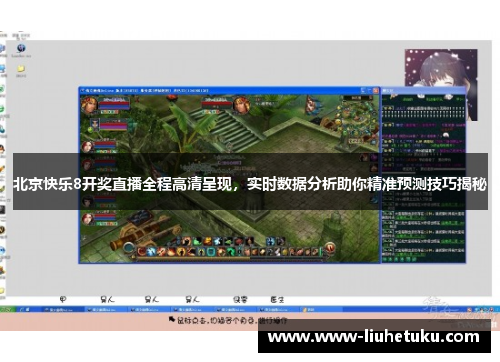 北京快乐8开奖直播全程高清呈现，实时数据分析助你精准预测技巧揭秘